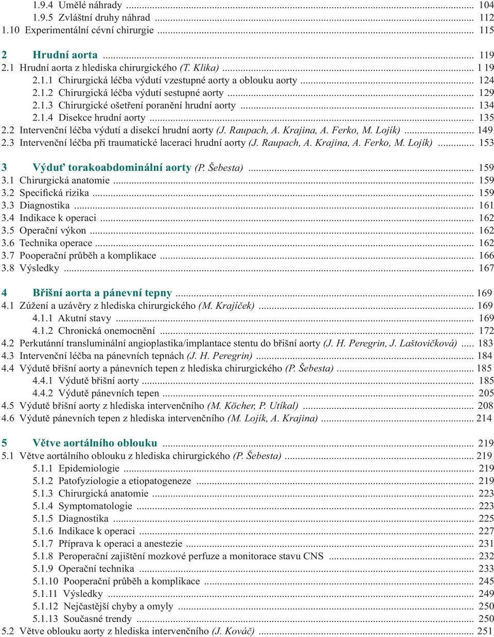2 Intervenční léčba výdutí a disekcí hrudní aorty (J. Raupach, A. Krajina, A. Ferko, M. Lojík)... 149 2.3 Intervenční léčba při traumatické laceraci hrudní aorty (J. Raupach, A. Krajina, A. Ferko, M. Lojík)... 153 3 Výduť torakoabdominální aorty (P.