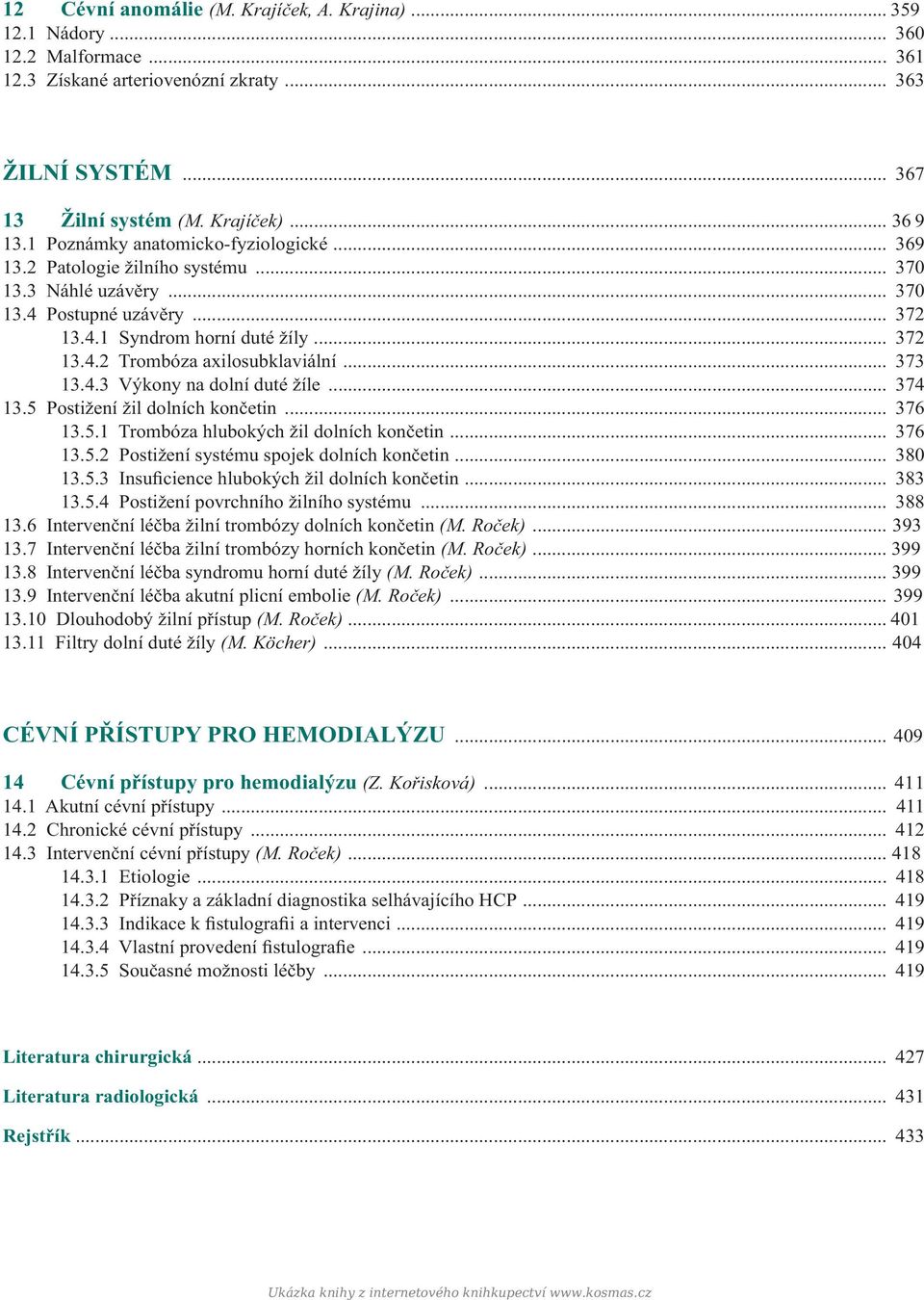 .. 373 13.4.3 Výkony na dolní duté žíle... 374 13.5 Postižení žil dolních končetin... 376 13.5.1 Trombóza hlubokých žil dolních končetin... 376 13.5.2 Postižení systému spojek dolních končetin.