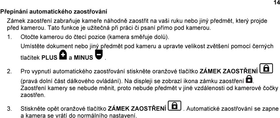 Umístěte dokument nebo jiný předmět pod kameru a upravte velikost zvětšení pomocí černých tlačítek PLUS a MINUS. 2.