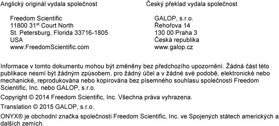 Žádná část této publikace nesmí být žádným způsobem, pro žádný účel a v žádné své podobě, elektronické nebo mechanické, reprodukována nebo kopírována bez písemného souhlasu společnosti