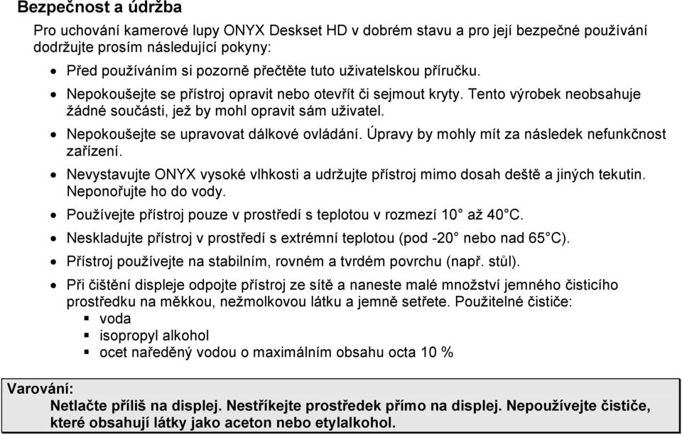 Úpravy by mohly mít za následek nefunkčnost zařízení. Nevystavujte ONYX vysoké vlhkosti a udržujte přístroj mimo dosah deště a jiných tekutin. Neponořujte ho do vody.