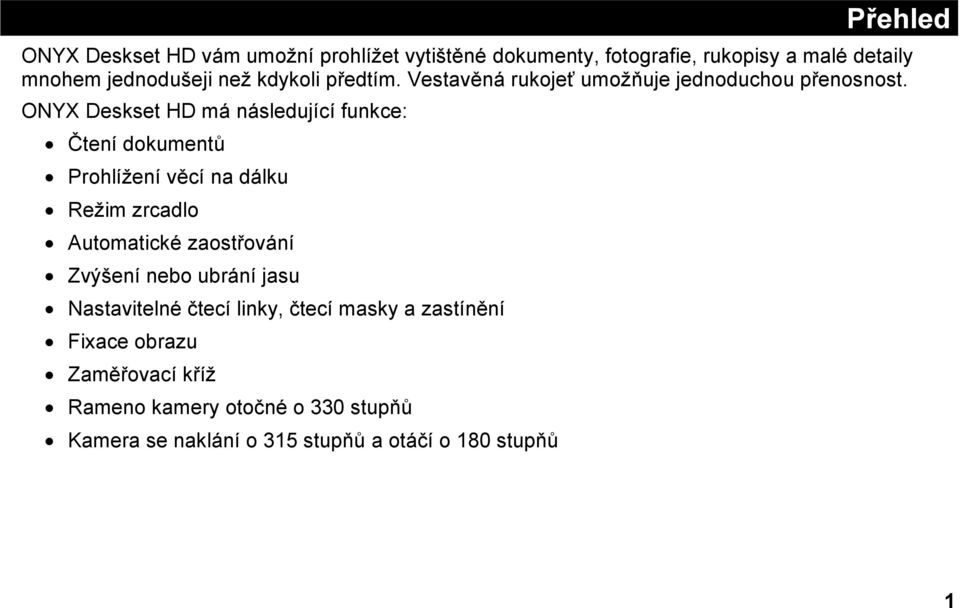 ONYX Deskset HD má následující funkce: Čtení dokumentů Prohlížení věcí na dálku Režim zrcadlo Automatické zaostřování Zvýšení