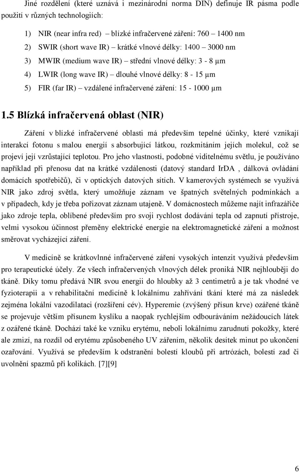 5 Blízká infračervená oblast (NIR) Záření v blízké infračervené oblasti má především tepelné účinky, které vznikají interakcí fotonu s malou energií s absorbující látkou, rozkmitáním jejích molekul,