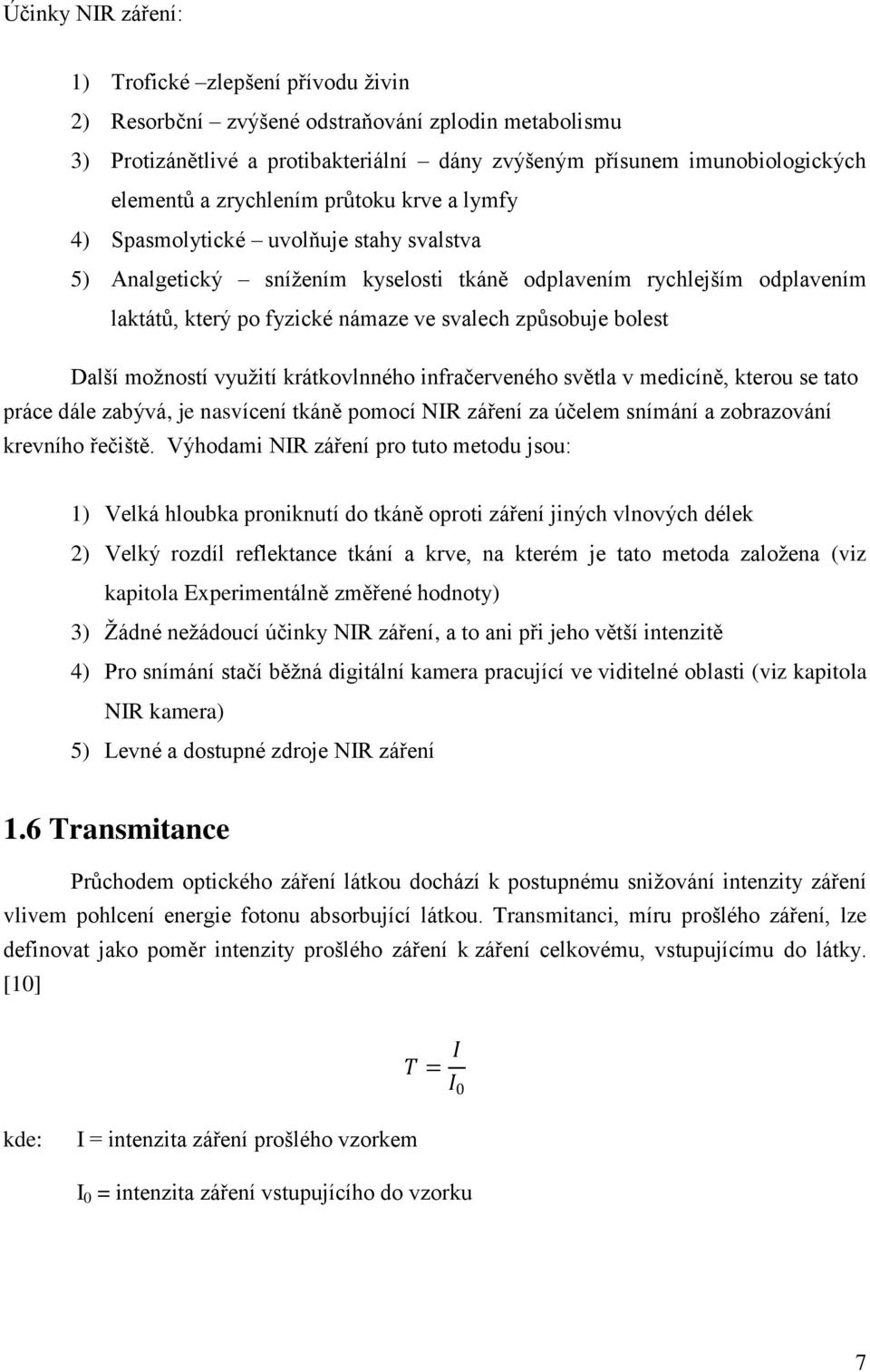 bolest Další moţností vyuţití krátkovlnného infračerveného světla v medicíně, kterou se tato práce dále zabývá, je nasvícení tkáně pomocí NIR záření za účelem snímání a zobrazování krevního řečiště.