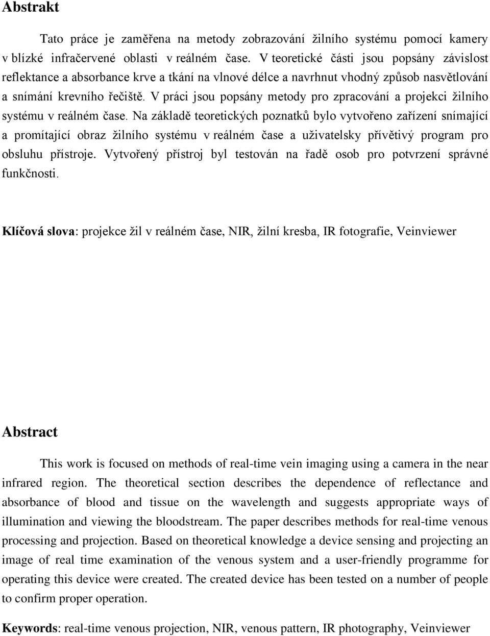 V práci jsou popsány metody pro zpracování a projekci žilního systému v reálném čase.