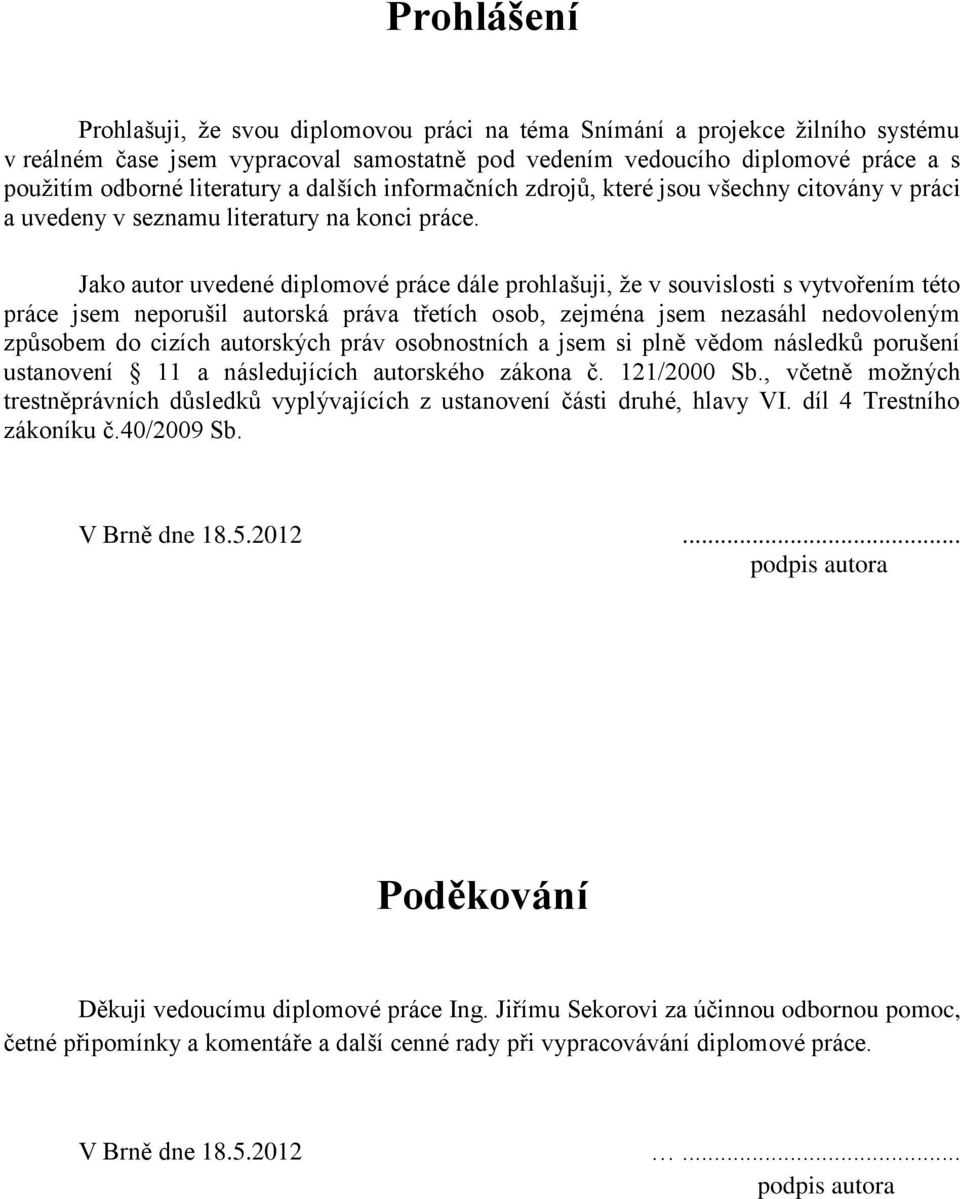 Jako autor uvedené diplomové práce dále prohlašuji, že v souvislosti s vytvořením této práce jsem neporušil autorská práva třetích osob, zejména jsem nezasáhl nedovoleným způsobem do cizích