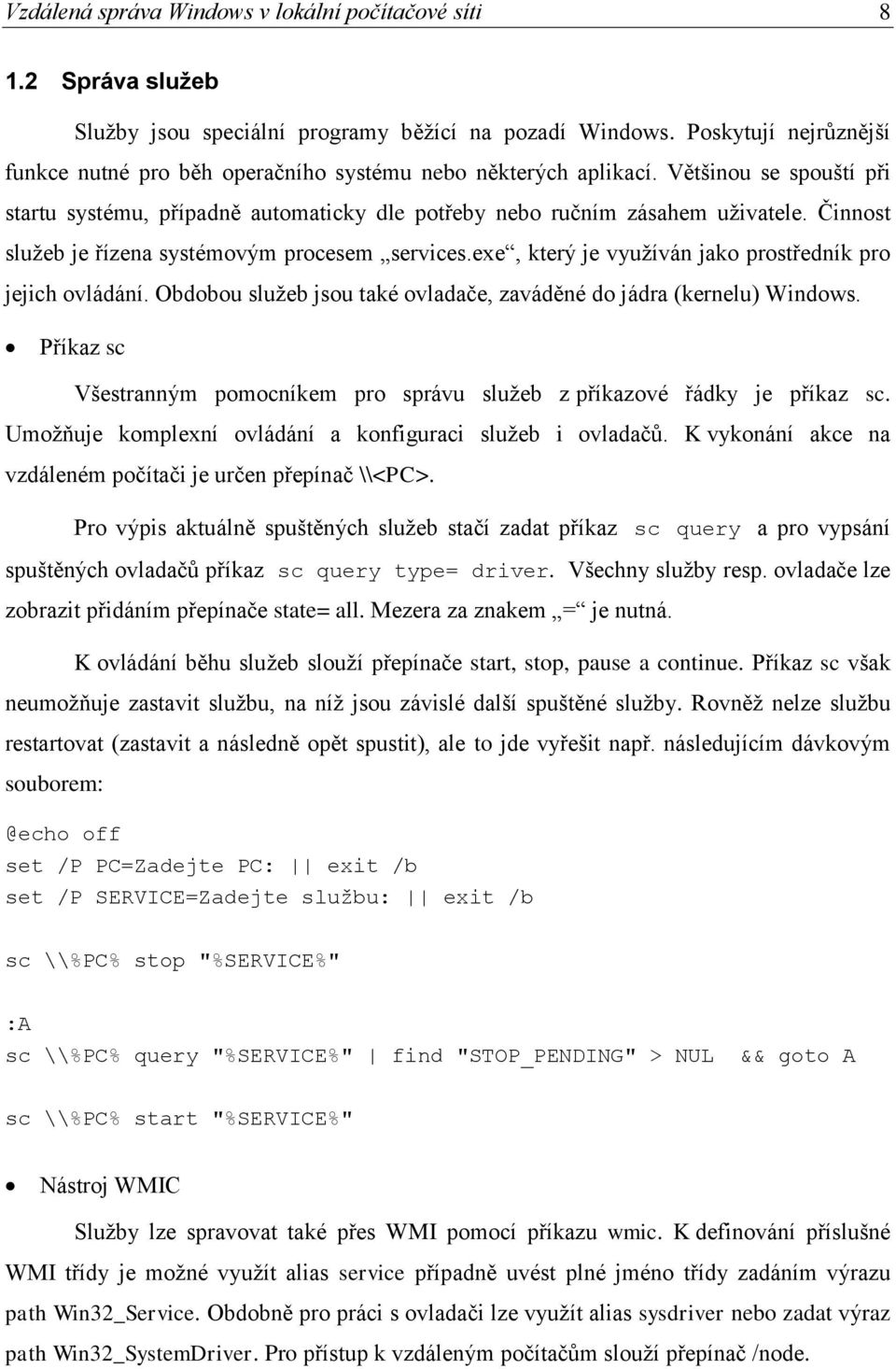 Činnost služeb je řízena systémovým procesem services.exe, který je využíván jako prostředník pro jejich ovládání. Obdobou služeb jsou také ovladače, zaváděné do jádra (kernelu) Windows.