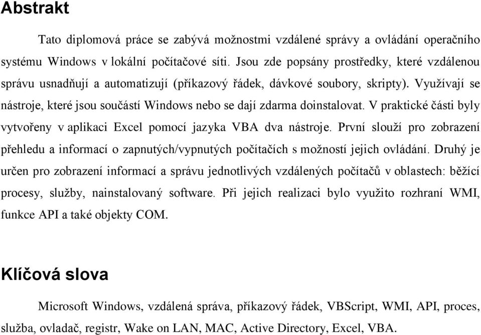 Využívají se nástroje, které jsou součástí Windows nebo se dají zdarma doinstalovat. V praktické části byly vytvořeny v aplikaci Excel pomocí jazyka VBA dva nástroje.