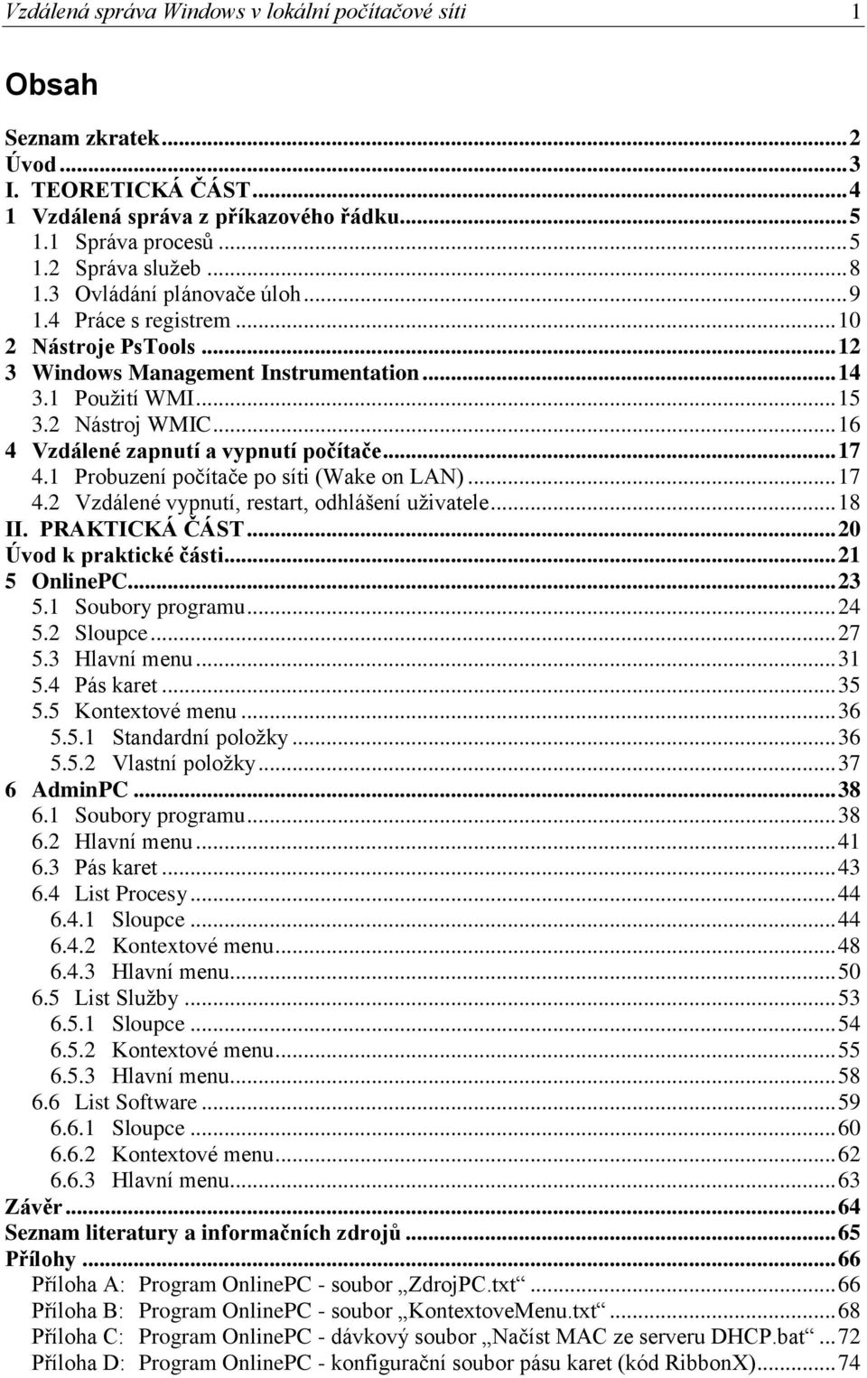 .. 16 4 Vzdálené zapnutí a vypnutí počítače... 17 4.1 Probuzení počítače po síti (Wake on LAN)... 17 4.2 Vzdálené vypnutí, restart, odhlášení uživatele... 18 II. PRAKTICKÁ ČÁST.