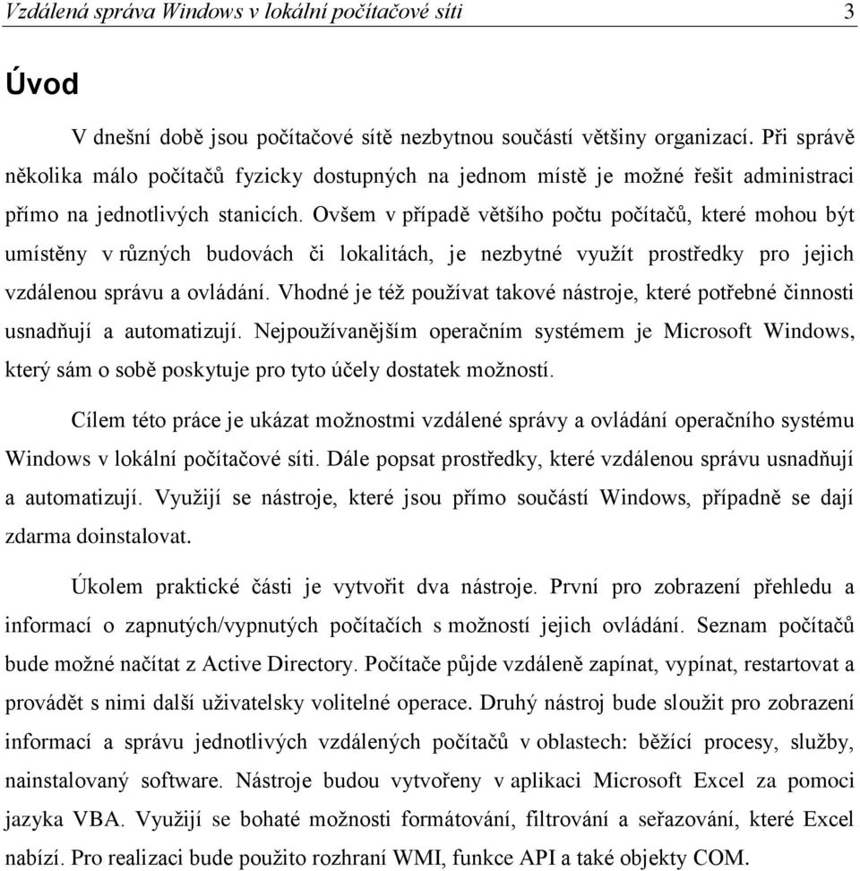 Ovšem v případě většího počtu počítačů, které mohou být umístěny v různých budovách či lokalitách, je nezbytné využít prostředky pro jejich vzdálenou správu a ovládání.