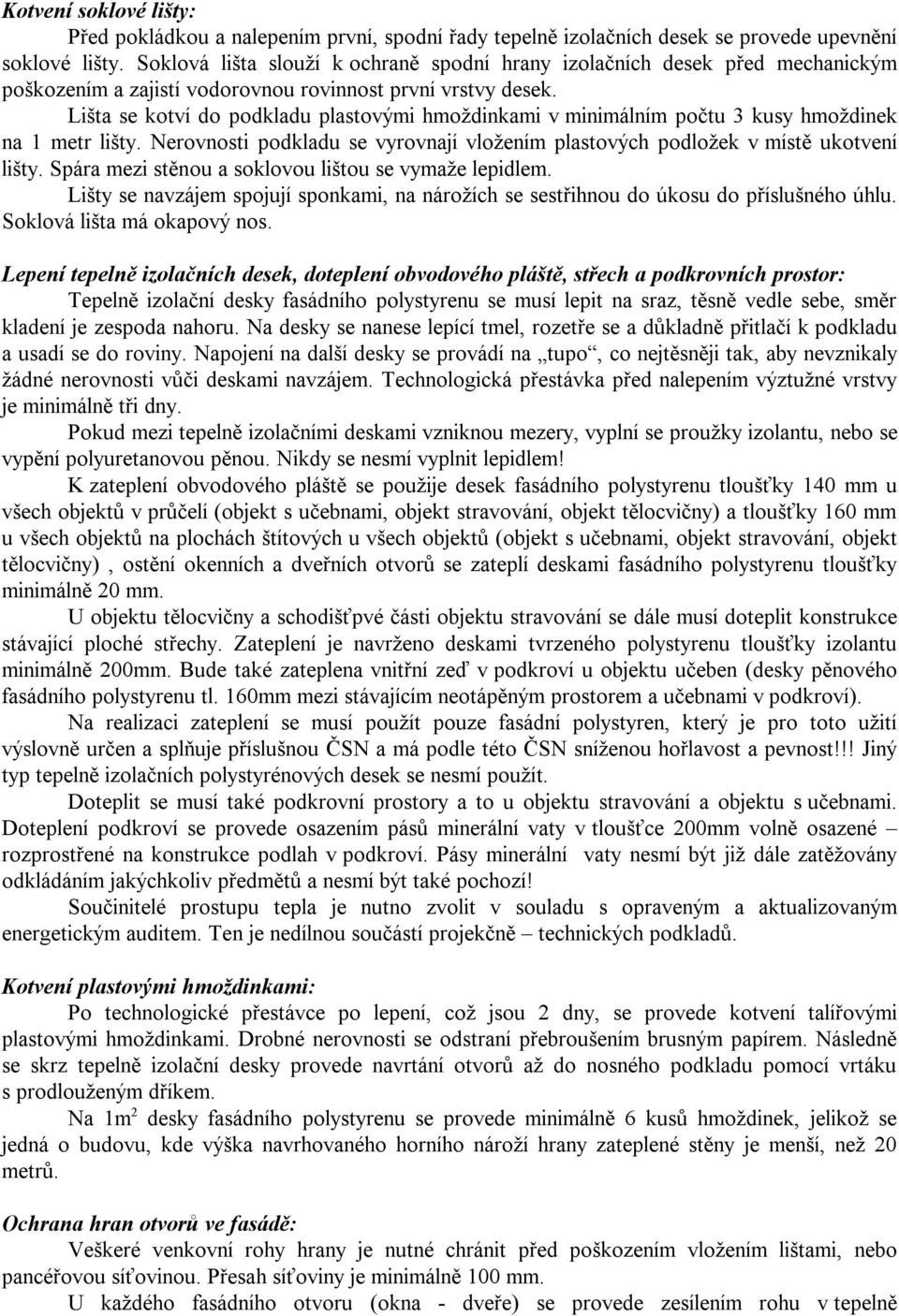 Lišta se kotví do podkladu plastovými hmoždinkami v minimálním počtu 3 kusy hmoždinek na 1 metr lišty. Nerovnosti podkladu se vyrovnají vložením plastových podložek v místě ukotvení lišty.