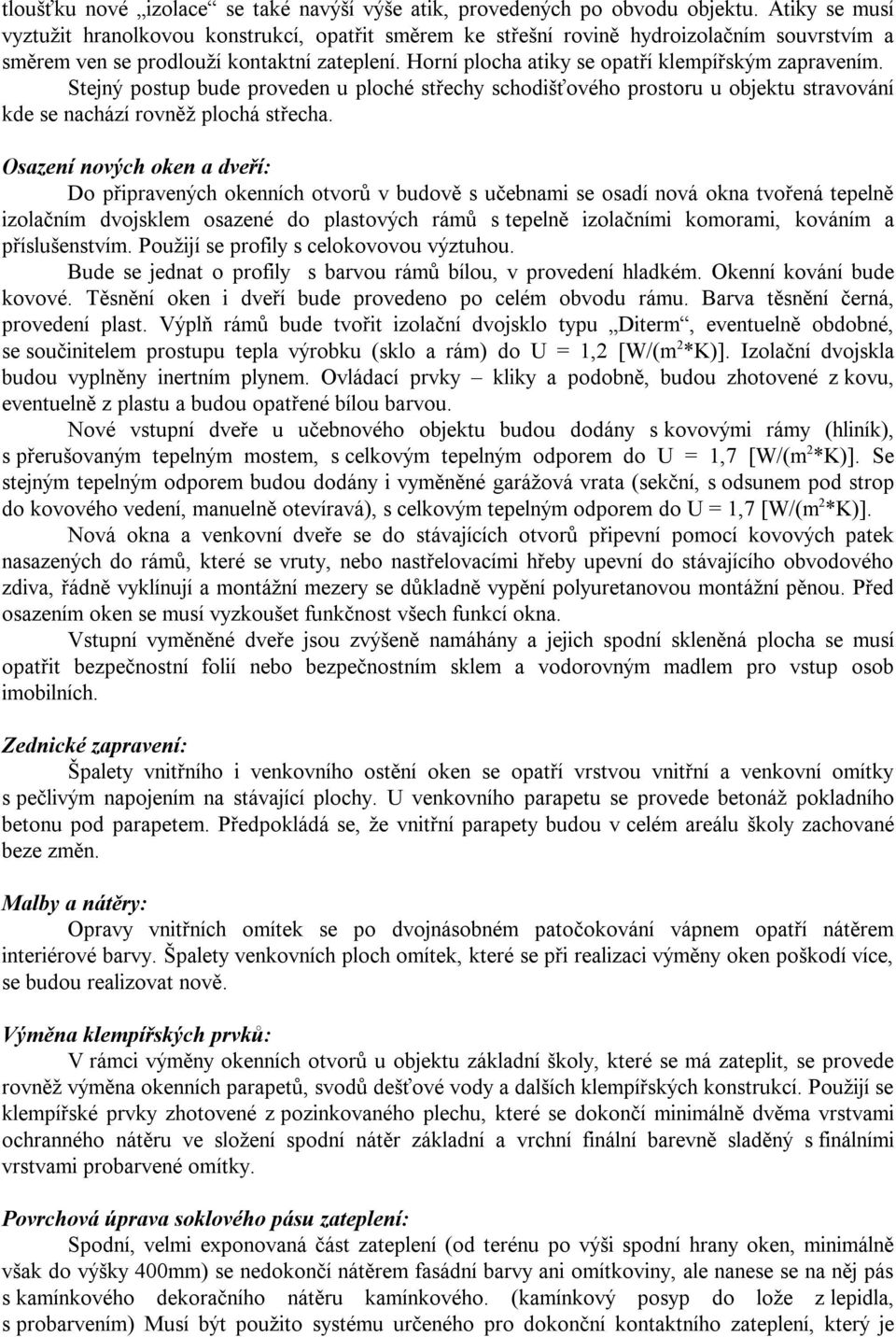 Horní plocha atiky se opatří klempířským zapravením. Stejný postup bude proveden u ploché střechy schodišťového prostoru u objektu stravování kde se nachází rovněž plochá střecha.