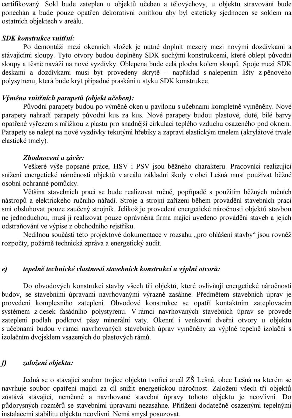 SDK konstrukce vnitřní: Po demontáži mezi okenních vložek je nutné doplnit mezery mezi novými dozdívkami a stávajícími sloupy.