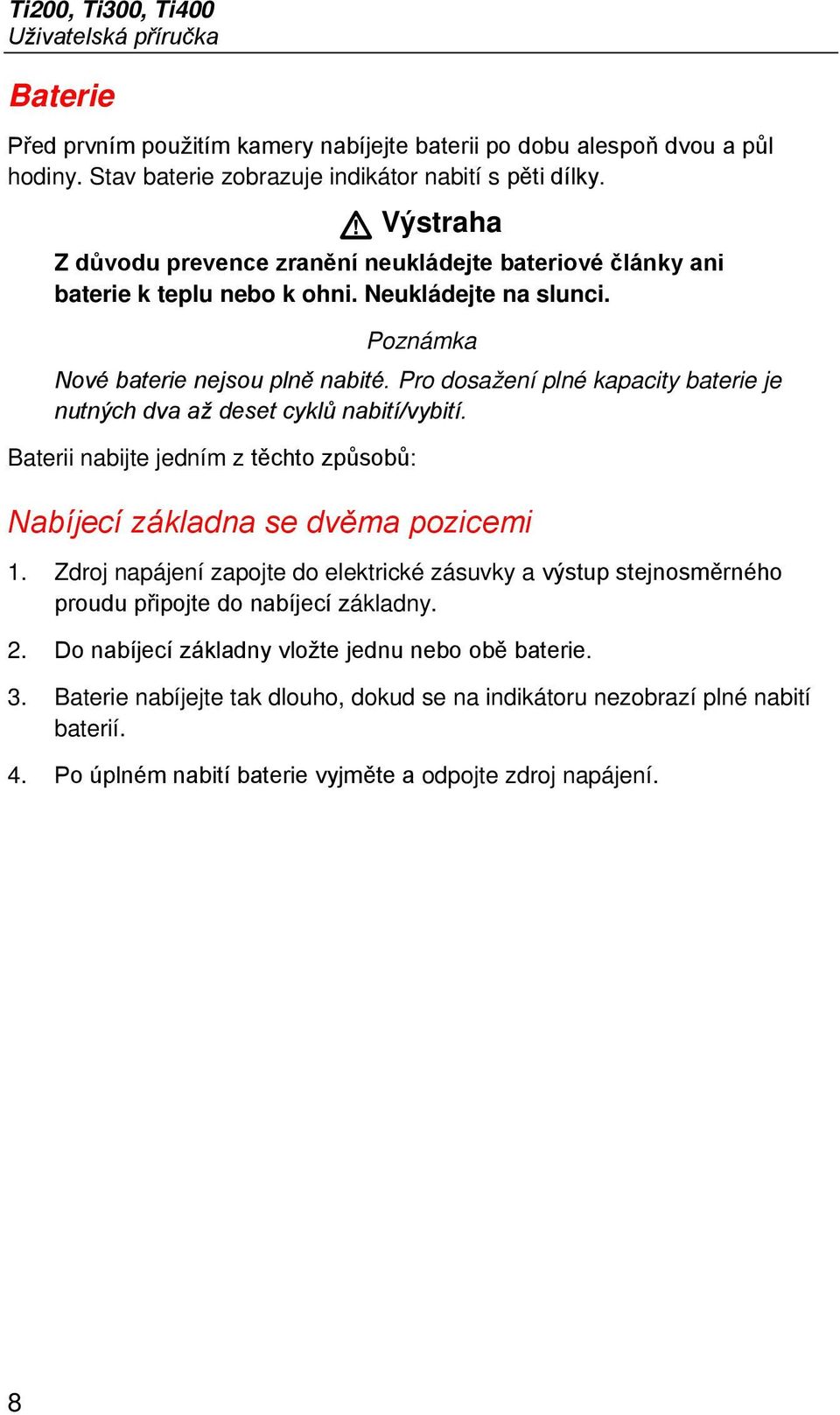 Pro dosažení plné kapacity baterie je nutných dva až deset cyklů nabití/vybití. Baterii nabijte jedním z těchto způsobů: Nabíjecí základna se dvěma pozicemi 1.