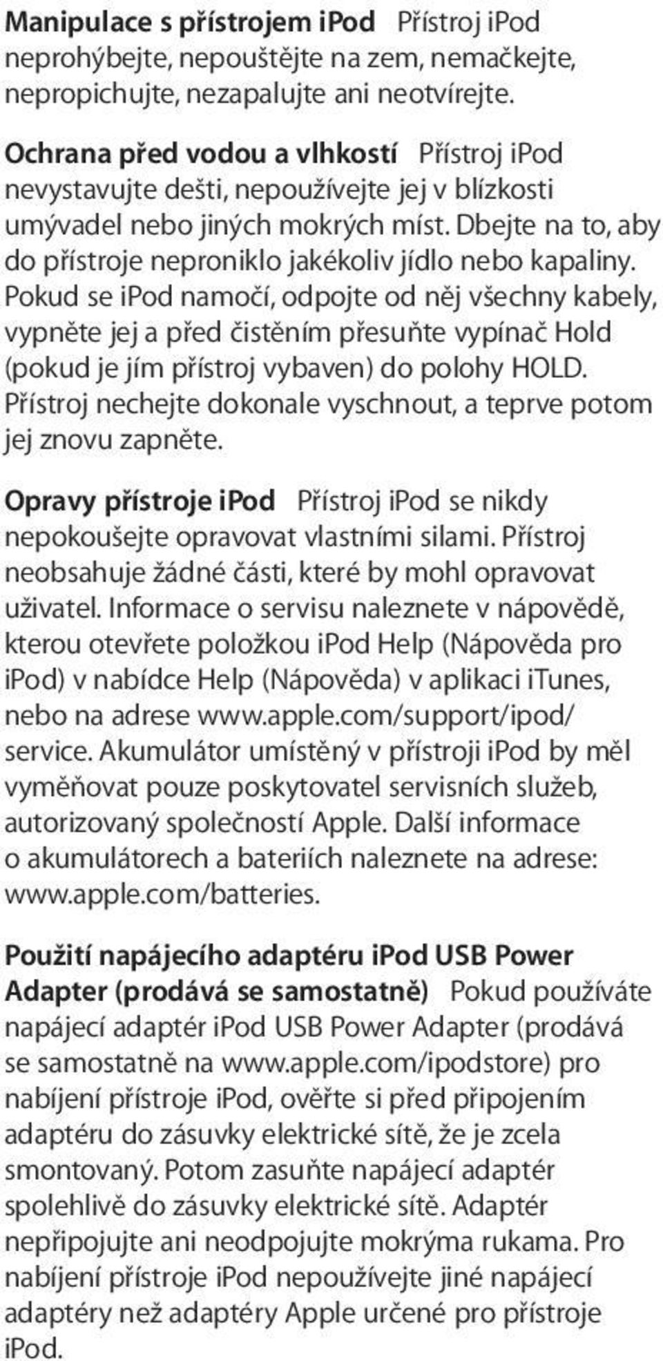 Pokud se ipod namočí, odpojte od něj všechny kabely, vypněte jej a před čistěním přesuňte vypínač Hold (pokud je jím přístroj vybaven) do polohy HOLD.