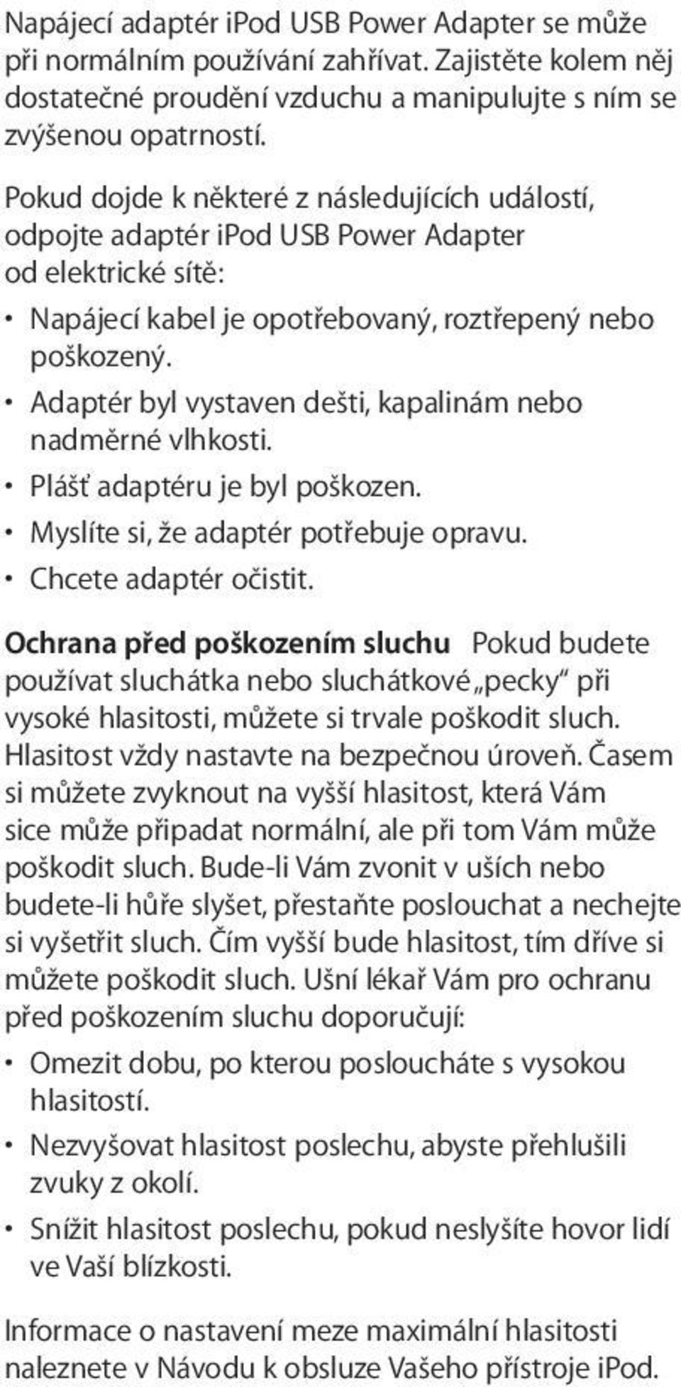 Adaptér byl vystaven dešti, kapalinám nebo nadměrné vlhkosti. Plášť adaptéru je byl poškozen. Myslíte si, že adaptér potřebuje opravu. Chcete adaptér očistit.