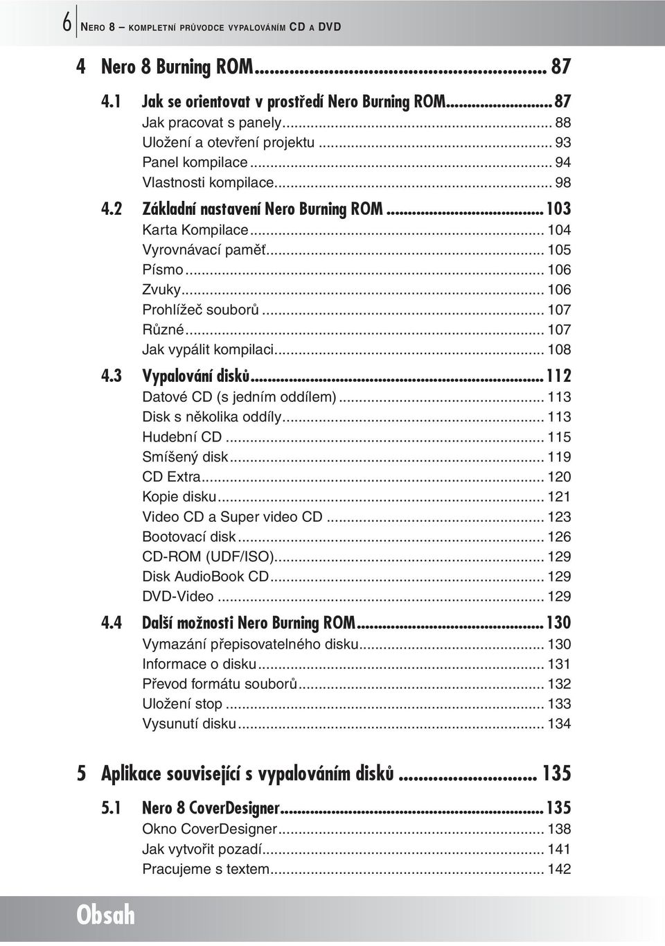 .. 107 Různé... 107 Jak vypálit kompilaci... 108 4.3 Vypalování disk...112 Datové CD (s jedním oddílem)... 113 Disk s několika oddíly... 113 Hudební CD... 115 Smíšený disk... 119 CD Extra.