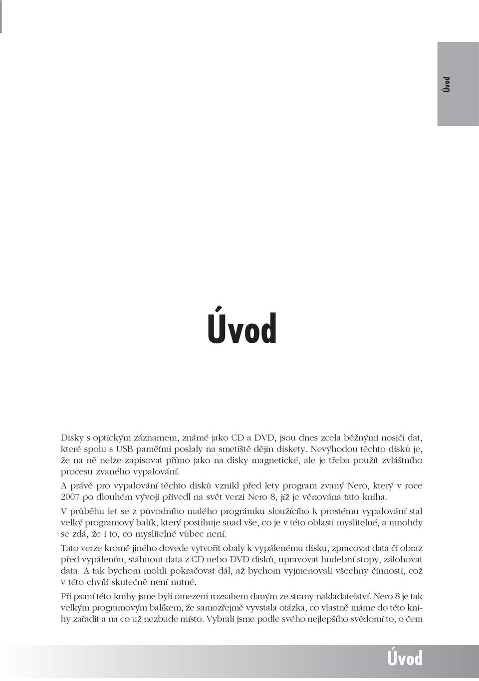 A práv pro vypalování t chto disk vznikl p ed lety program zvaný Nero, který v roce 2007 po dlouhém vývoji p ivedl na sv t verzi Nero 8, jíž je v nována tato kniha.