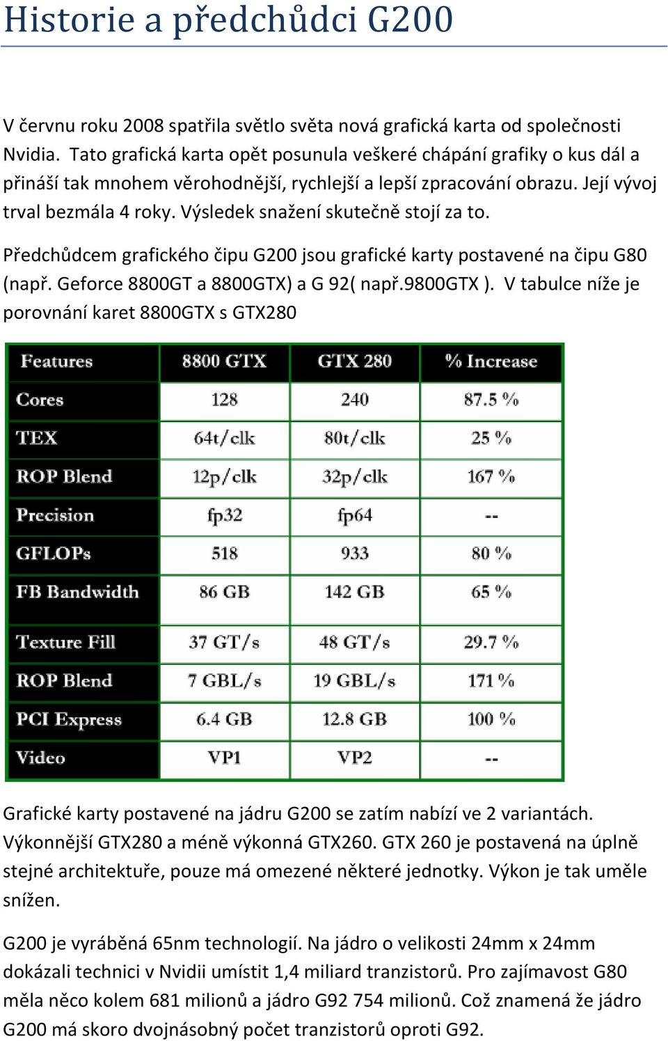 Výsledek snažení skutečně stojí za to. Předchůdcem grafického čipu G200 jsou grafické karty postavené na čipu G80 (např. Geforce 8800GT a 8800GTX) a G 92( např.9800gtx ).