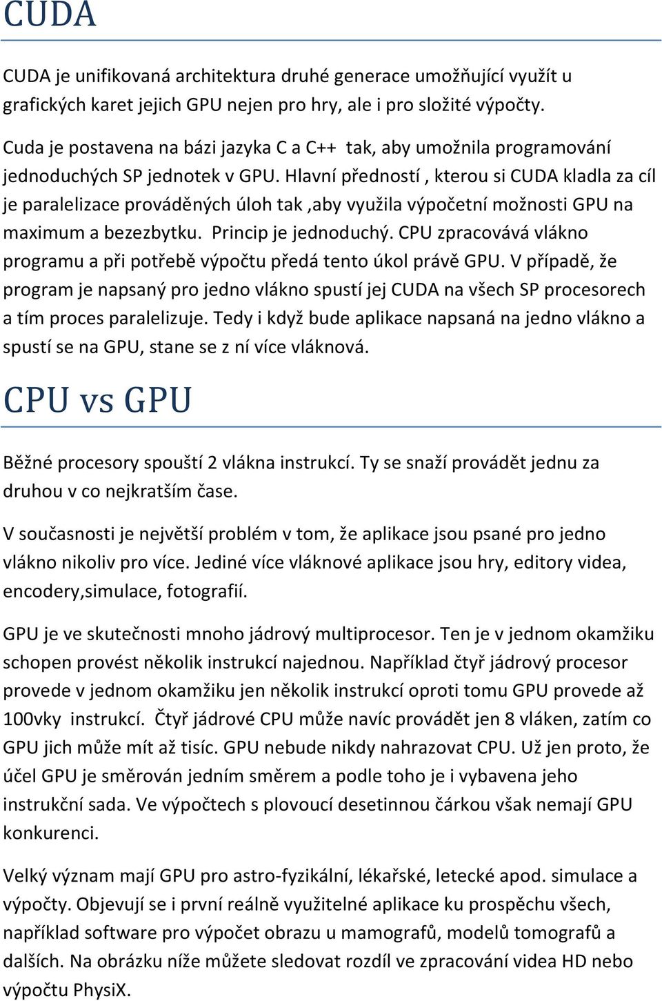 Hlavní předností, kterou si CUDA kladla za cíl je paralelizace prováděných úloh tak,aby využila výpočetní možnosti GPU na maximum a bezezbytku. Princip je jednoduchý.