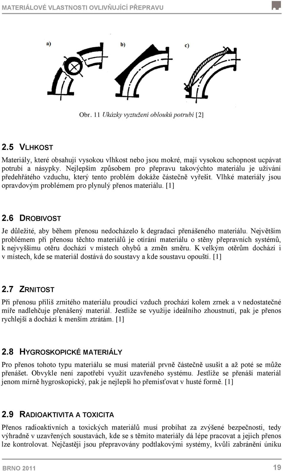 Nejlepším způsobem pro přepravu takovýchto materiálu je uţívání předehřátého vzduchu, který tento problém dokáţe částečně vyřešit.