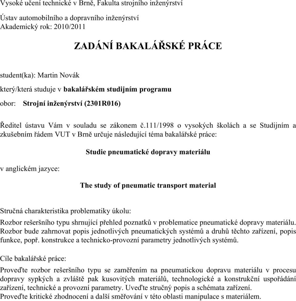 111/1998 o vysokých školách a se Studijním a zkušebním řádem VUT v Brně určuje následující téma bakalářské práce: v anglickém jazyce: Studie pneumatické dopravy materiálu The study of pneumatic