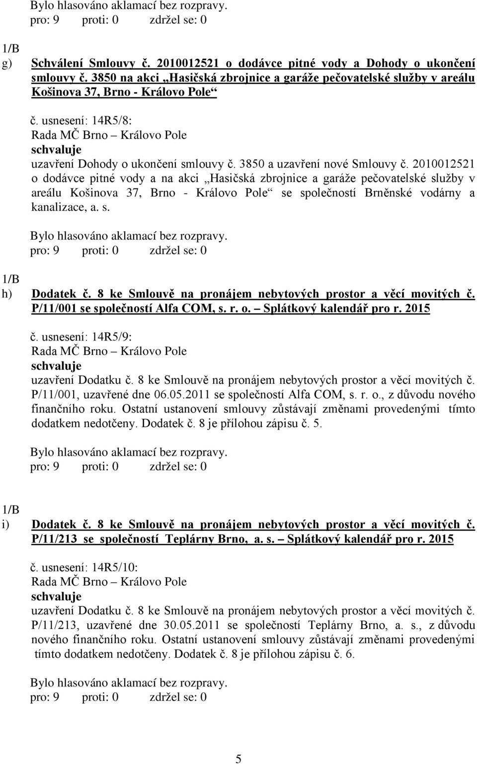 2010012521 o dodávce pitné vody a na akci Hasičská zbrojnice a garáže pečovatelské služby v areálu Košinova 37, Brno - Královo Pole se společností Brněnské vodárny a kanalizace, a. s. h) Dodatek č.