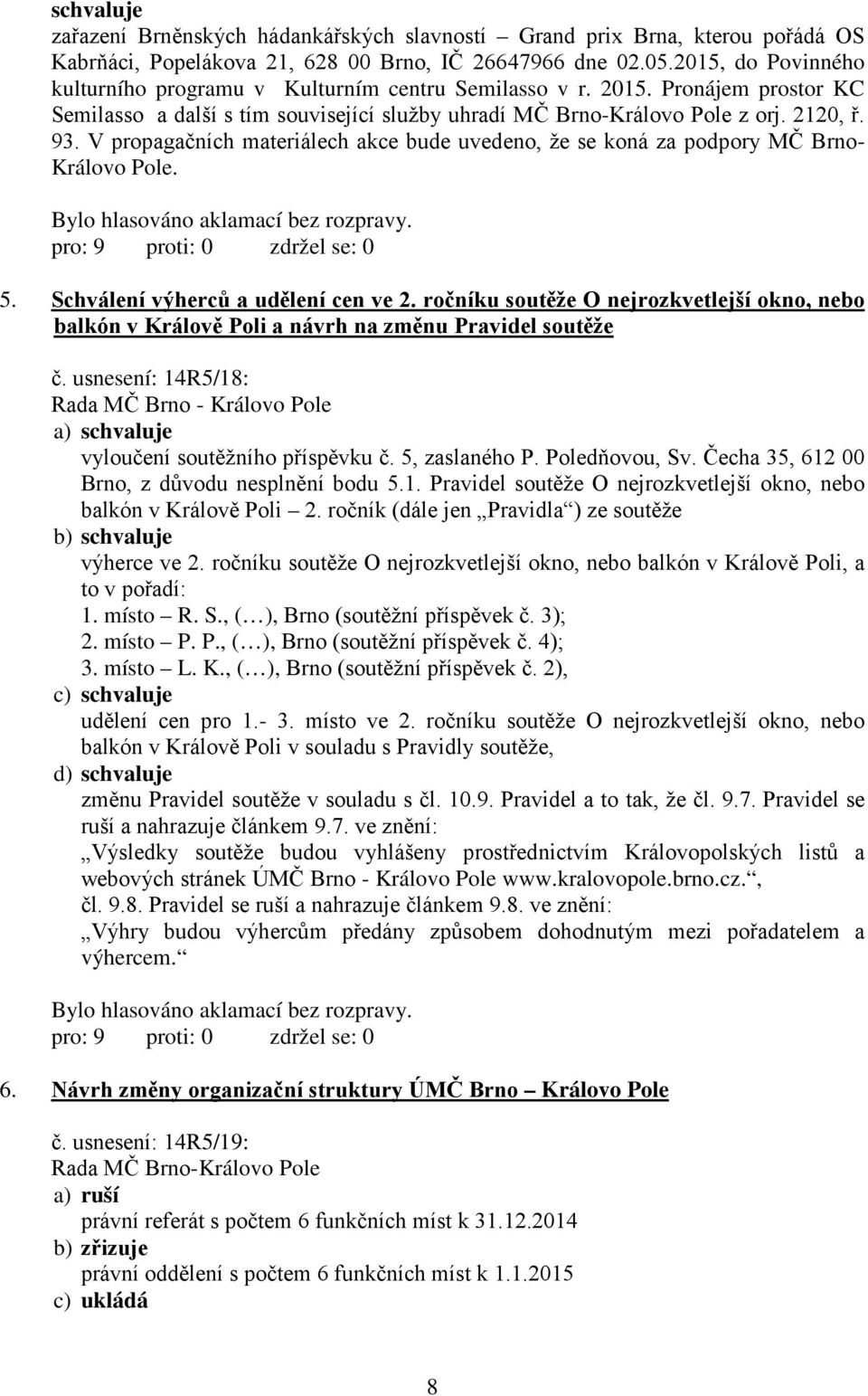 V propagačních materiálech akce bude uvedeno, že se koná za podpory MČ Brno- Královo Pole. 5. Schválení výherců a udělení cen ve 2.