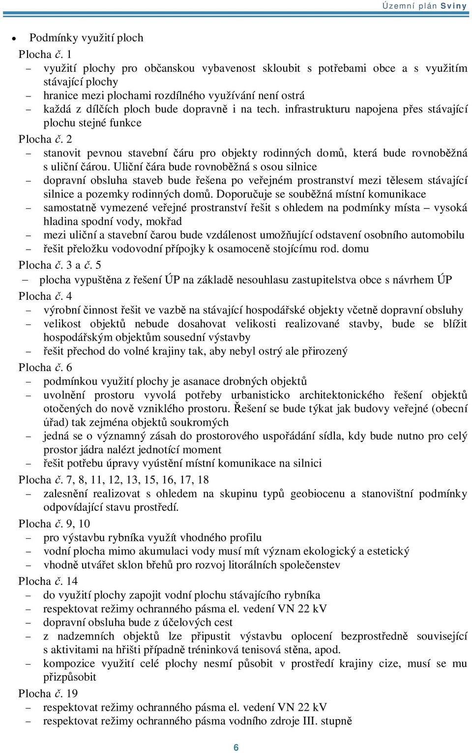 infrastrukturu napojena pes stávající plochu stejné funkce Plocha. 2 stanovit pevnou stavební áru pro objekty rodinných dom, která bude rovnobžná s uliní árou.