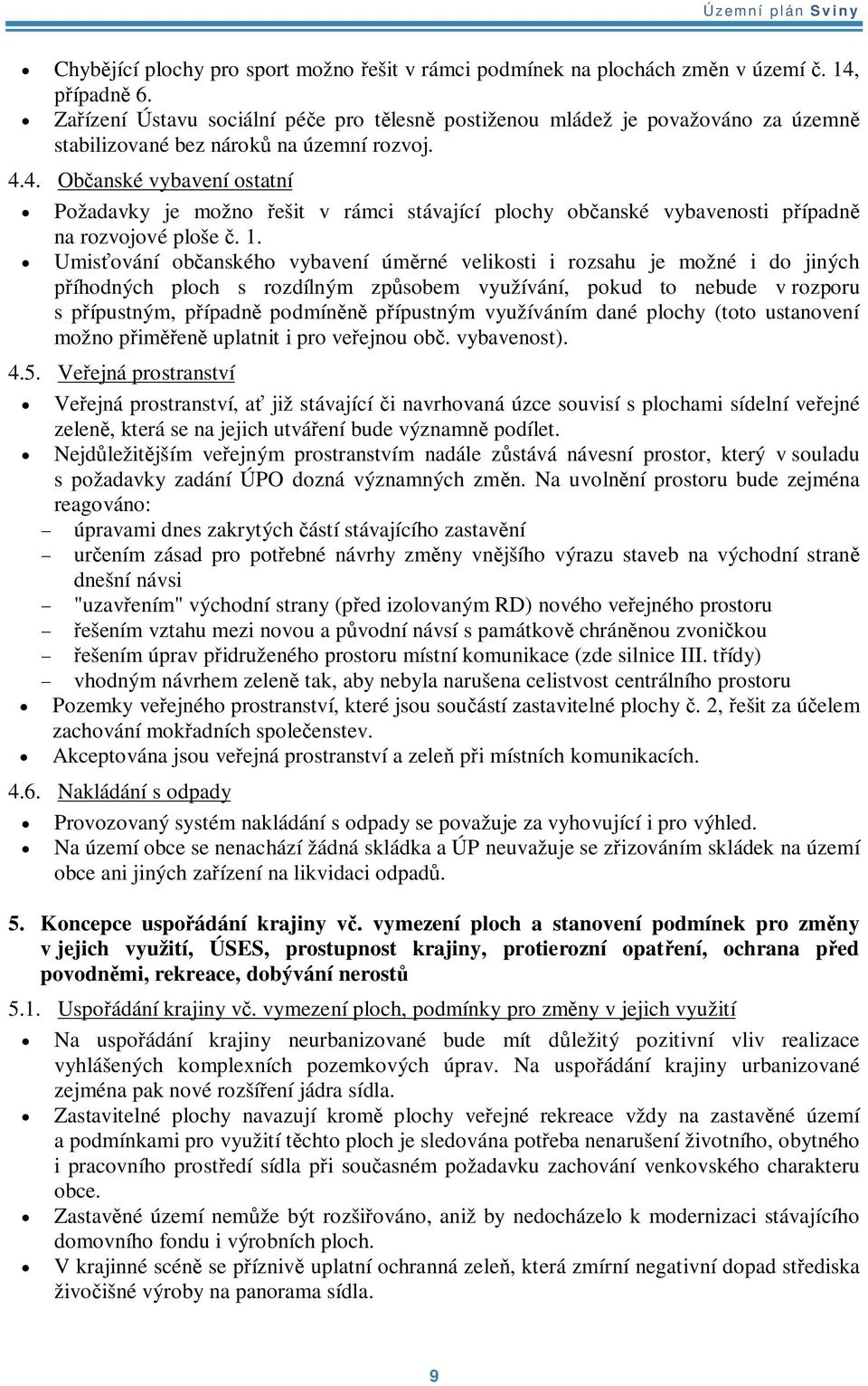 4. Obanské vybavení ostatní Požadavky je možno ešit v rámci stávající plochy obanské vybavenosti pípadn na rozvojové ploše. 1.