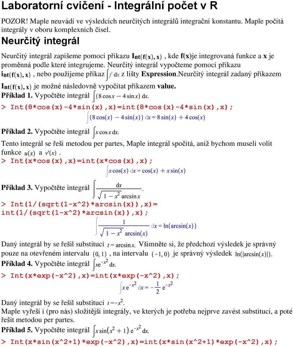 Neurčitý integrál vypočteme pomocí příkazu i, nebo použijeme příkaz z lišty Expression.Neurčitý integrál zadaný příkazem I je možné následovně vypočítat příkazem value. Příklad 1.