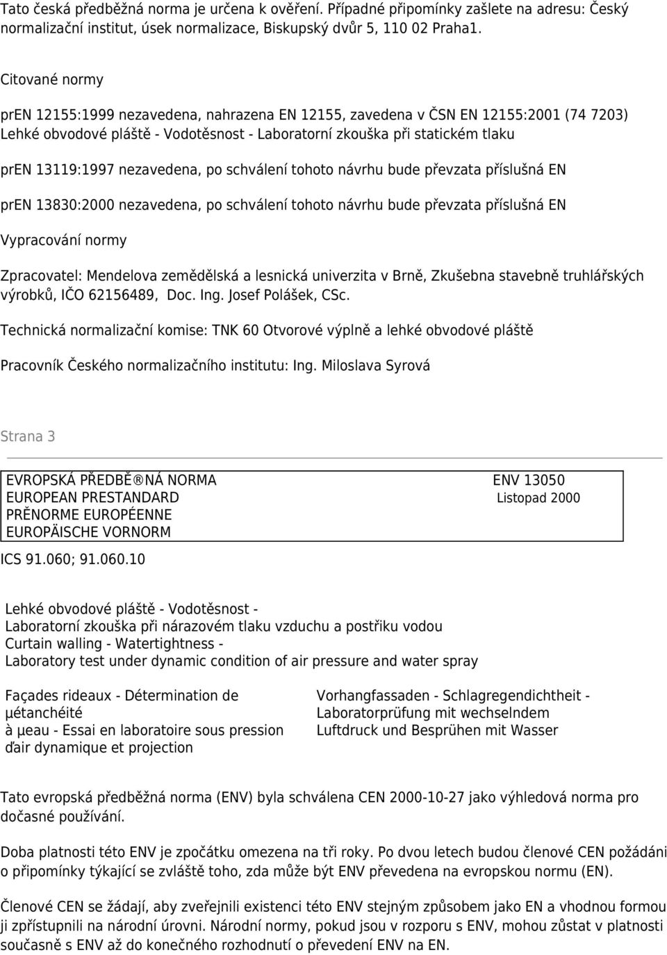 nezavedena, po schválení tohoto návrhu bude převzata příslušná EN pren 13830:2000 nezavedena, po schválení tohoto návrhu bude převzata příslušná EN Vypracování normy Zpracovatel: Mendelova zemědělská