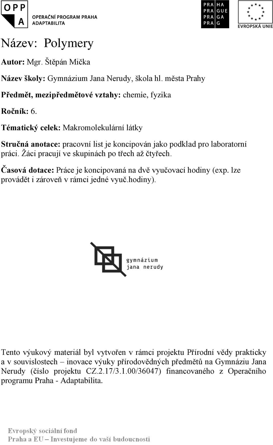 Časová dotace: Práce je koncipovaná na dvě vyučovací hodiny (exp. lze provádět i zároveň v rámci jedné vyuč.hodiny).