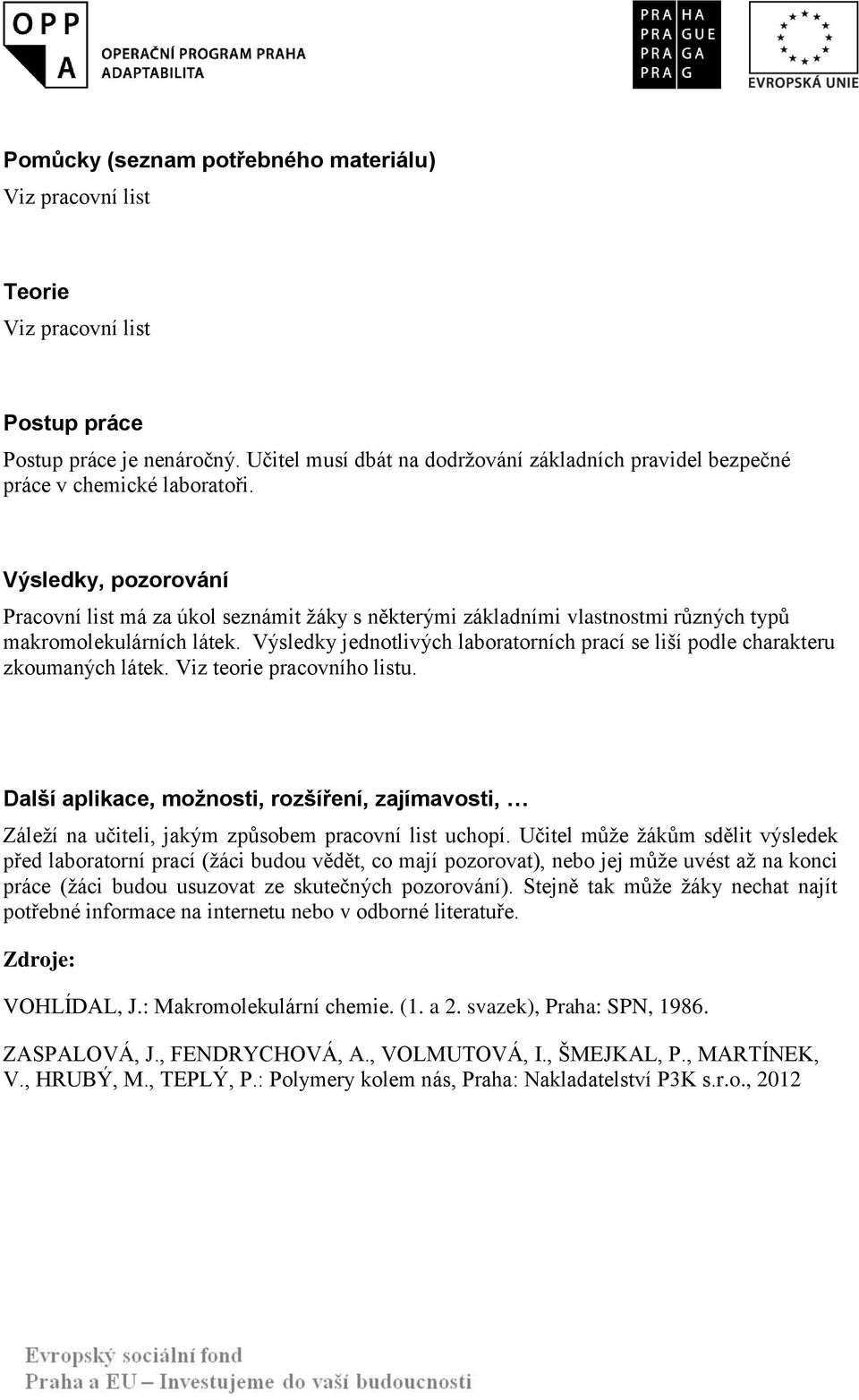 Výsledky, pozorování Pracovní list má za úkol seznámit ţáky s některými základními vlastnostmi různých typů makromolekulárních látek.