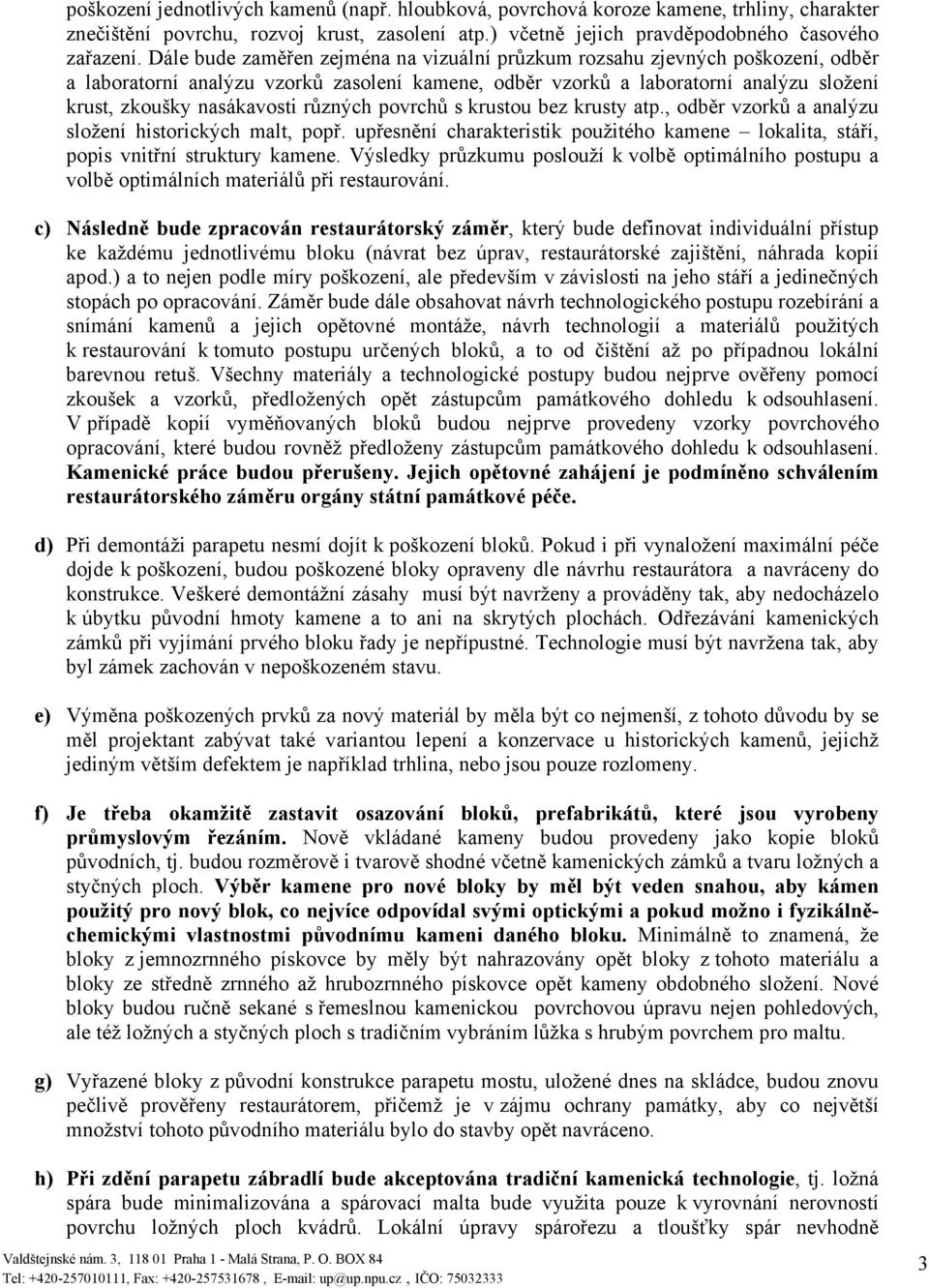 různých povrchů s krustou bez krusty atp., odběr vzorků a analýzu složení historických malt, popř. upřesnění charakteristik použitého kamene lokalita, stáří, popis vnitřní struktury kamene.