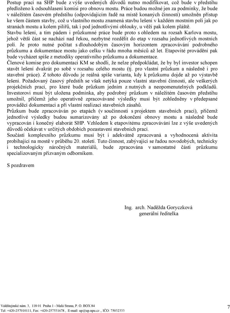 lešení v každém mostním poli jak po stranách mostu a kolem pilířů, tak i pod jednotlivými oblouky, u věží pak kolem pláště.