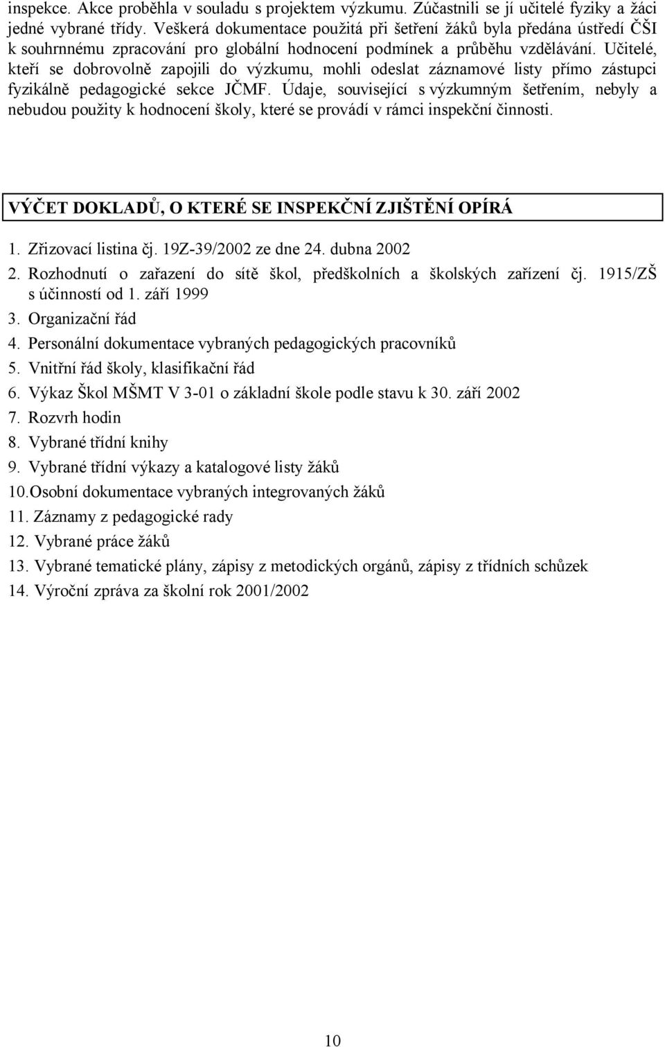 Učitelé, kteří se dobrovolně zapojili do výzkumu, mohli odeslat záznamové listy přímo zástupci fyzikálně pedagogické sekce JČMF.