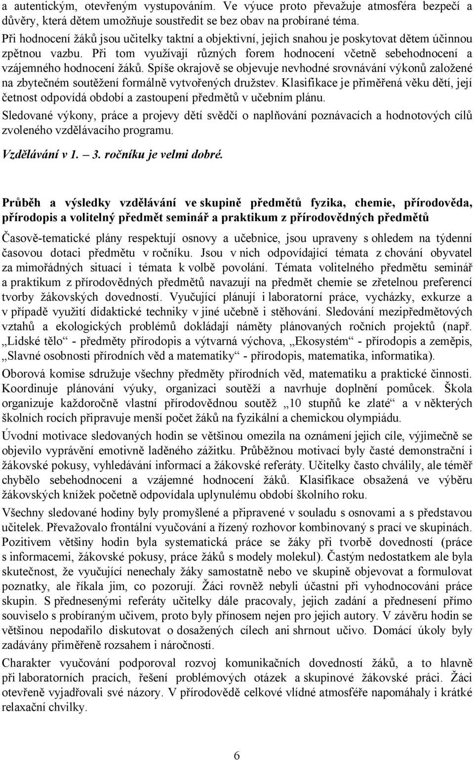 Při tom využívají různých forem hodnocení včetně sebehodnocení a vzájemného hodnocení žáků.