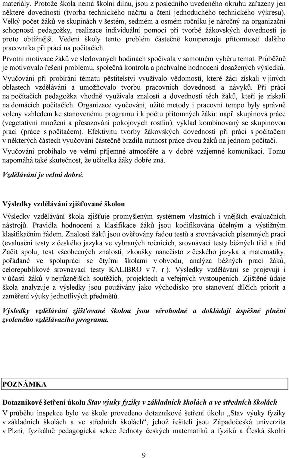 Vedení školy tento problém částečně kompenzuje přítomností dalšího pracovníka při práci na počítačích. Prvotní motivace žáků ve sledovaných hodinách spočívala v samotném výběru témat.