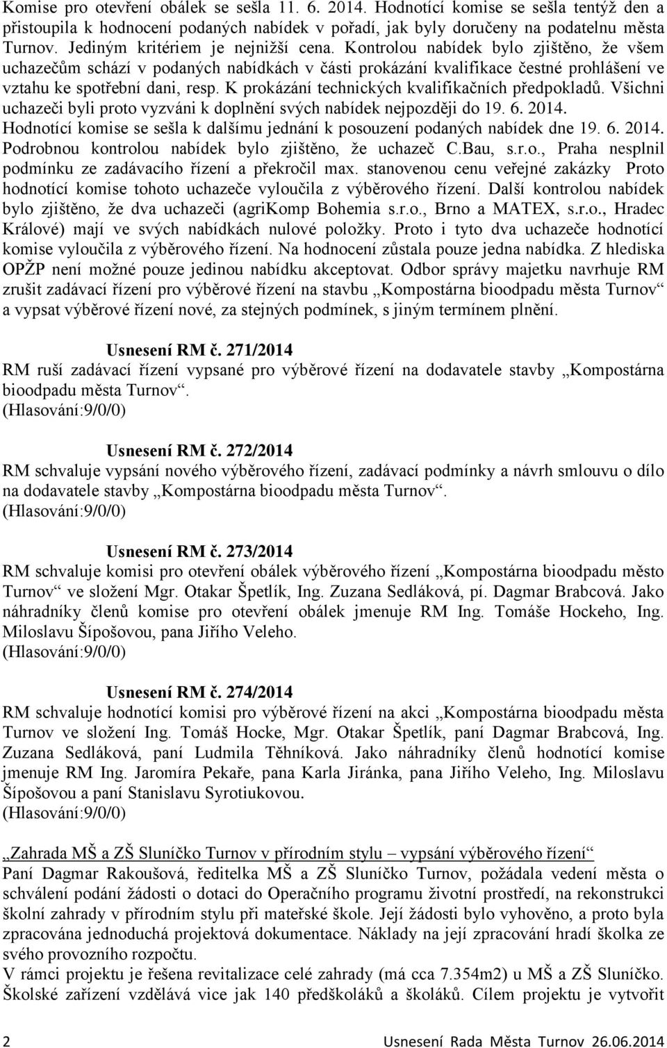 K prokázání technických kvalifikačních předpokladů. Všichni uchazeči byli proto vyzváni k doplnění svých nabídek nejpozději do 19. 6. 2014.