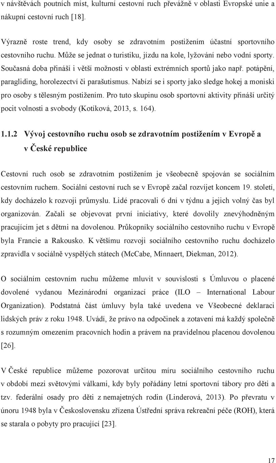 Současná doba přináší i větší možnosti v oblasti extrémních sportů jako např. potápění, paragliding, horolezectví či parašutismus.