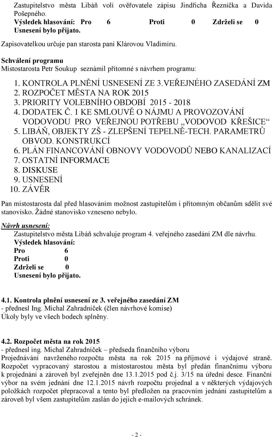 PRIORITY VOLEBNÍHO OBDOBÍ 2015-2018 4. DODATEK Č. 1 KE SMLOUVĚ O NÁJMU A PROVOZOVÁNÍ VODOVODU PRO VEŘEJNOU POTŘEBU VODOVOD KŘEŠICE 5. LIBÁŇ, OBJEKTY ZŠ - ZLEPŠENÍ TEPELNĚ-TECH. PARAMETRŮ OBVOD.