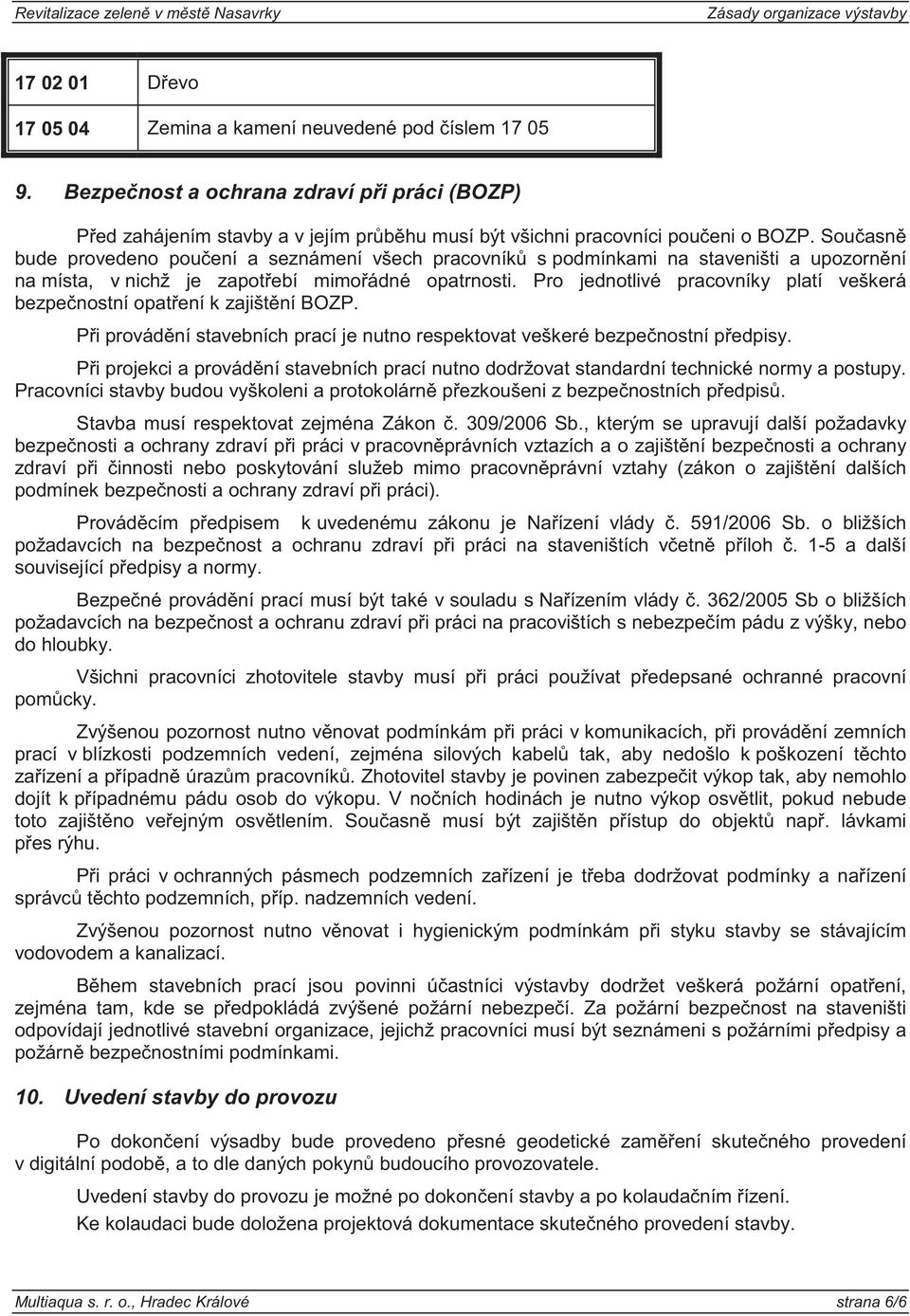 Pro jednotlivé pracovníky platí veškerá bezpe nostní opat ení k zajišt ní BOZP. P i provád ní stavebních prací je nutno respektovat veškeré bezpe nostní p edpisy.