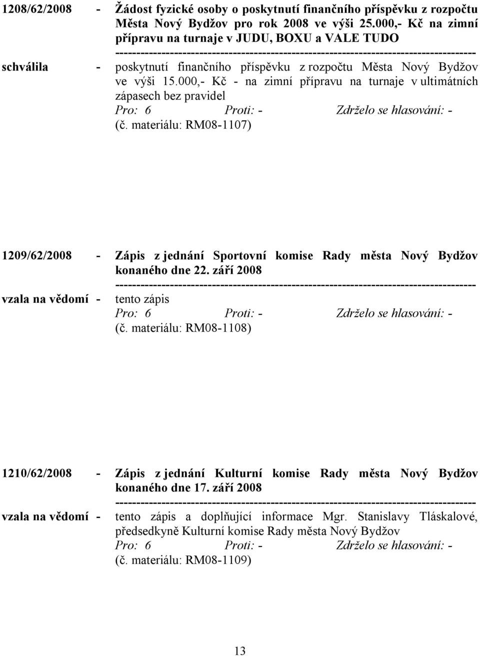 000,- Kč - na zimní přípravu na turnaje v ultimátních zápasech bez pravidel (č. materiálu: RM08-1107) 1209/62/2008 - Zápis z jednání Sportovní komise Rady města Nový Bydžov konaného dne 22.