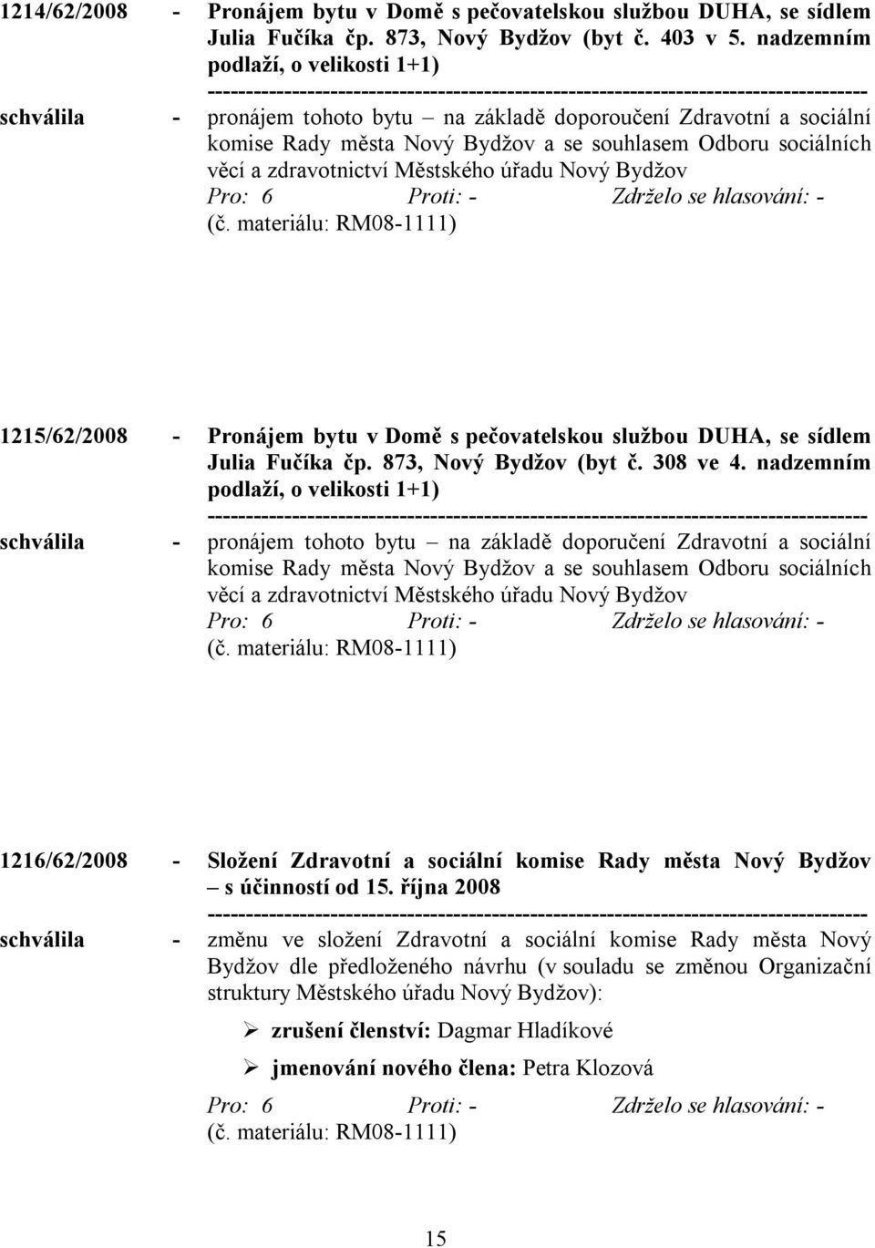 Městského úřadu Nový Bydžov (č. materiálu: RM08-1111) 1215/62/2008 - Pronájem bytu v Domě s pečovatelskou službou DUHA, se sídlem Julia Fučíka čp. 873, Nový Bydžov (byt č. 308 ve 4.