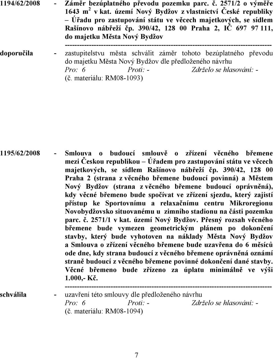 390/42, 128 00 Praha 2, IČ 697 97 111, do majetku Města Nový Bydžov doporučila - zastupitelstvu města schválit záměr tohoto bezúplatného převodu do majetku Města Nový Bydžov dle předloženého návrhu