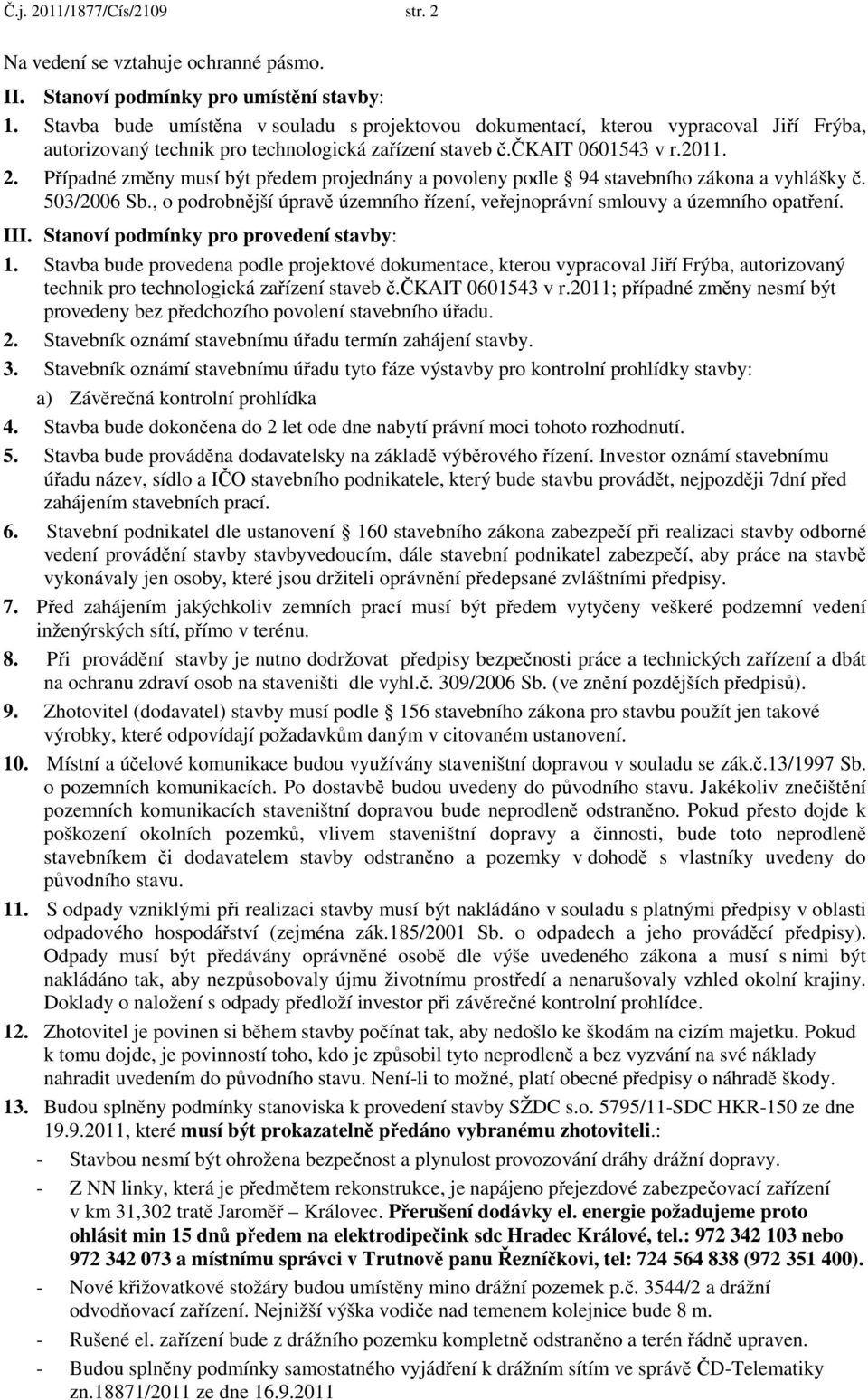 Případné změny musí být předem projednány a povoleny podle 94 stavebního zákona a vyhlášky č. 503/2006 Sb., o podrobnější úpravě územního řízení, veřejnoprávní smlouvy a územního opatření. III.