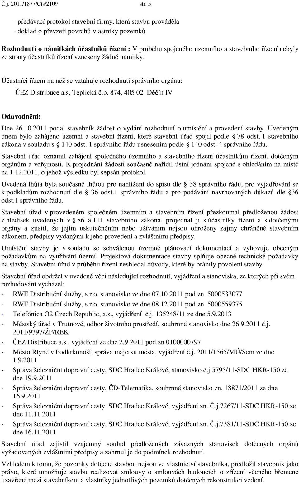 nebyly ze strany účastníků řízení vzneseny žádné námitky. Účastníci řízení na něž se vztahuje rozhodnutí správního orgánu: ČEZ Distribuce a.s, Teplická č.p. 874, 405 02 Děčín IV Odůvodnění: Dne 26.10.