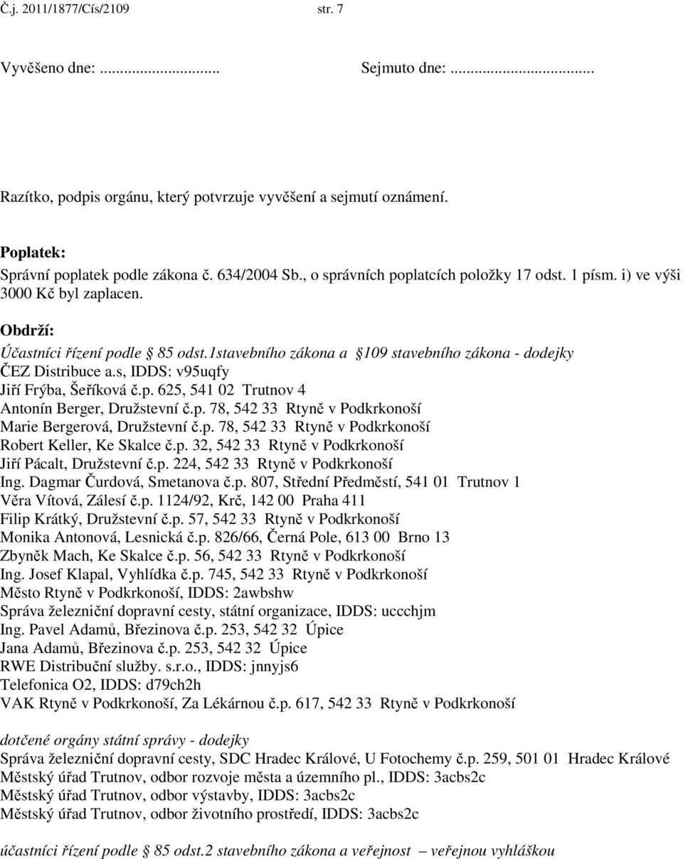 s, IDDS: v95uqfy Jiří Frýba, Šeříková č.p. 625, 541 02 Trutnov 4 Antonín Berger, Družstevní č.p. 78, 542 33 Rtyně v Podkrkonoší Marie Bergerová, Družstevní č.p. 78, 542 33 Rtyně v Podkrkonoší Robert Keller, Ke Skalce č.