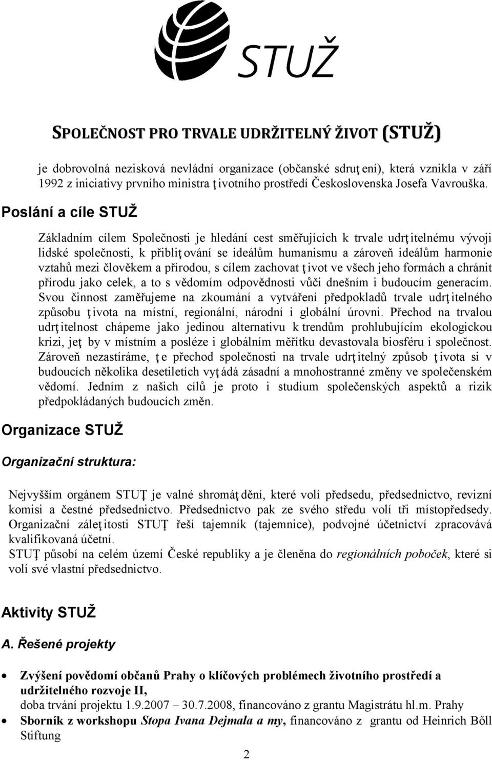 Poslání a cíle STUŽ Základním cílem Společnosti je hledání cest směřujících k trvale udrţ itelnému vývoji lidské společnosti, k přibliţ ování se ideálům humanismu a zároveň ideálům harmonie vztahů